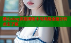 糖心vlog真相揭秘木马风险全面分析点击了解