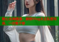 糖心女神图鉴：解锁Vlog女主私密写真，一次看个够