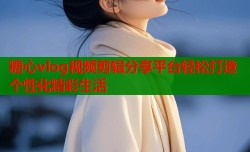 糖心vlog视频剪辑分享平台轻松打造个性化精彩生活