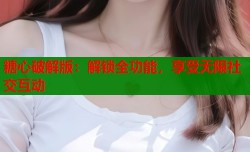 糖心破解版：解锁全功能，享受无限社交互动