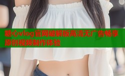糖心vlog官网破解版高清无广告畅享原创视频制作体验