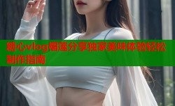 糖心vlog榴莲分享独家美味体验轻松制作指南