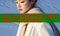 糖心vlog小大桃照片分享，探索短视频创作与社交互动的新体验