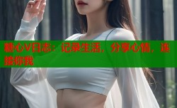 糖心V日志：记录生活，分享心情，连接你我