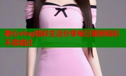 糖心vlog精彩生活分享每日更新精彩不容错过