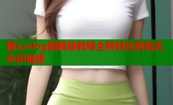 糖心vlog破解版教程全解轻松剪辑无水印视频