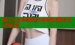 糖心vlog汤圆精彩作品集锦温暖生活点滴记录