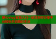 糖心vlog官载入口一站式创作分享平台轻松开启精彩生活