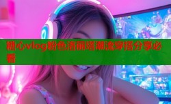 糖心vlog粉色洛丽塔潮流穿搭分享必看