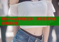 糖心Vlog体尊全纪录：真实生活与精彩瞬间分享
