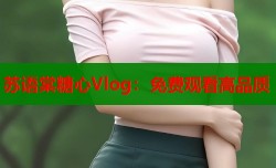 苏语棠糖心Vlog：免费观看高品质