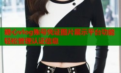 糖心vlog账号凭证图片展示平台功能轻松管理认证信息