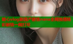 糖心vlog剧国产剧情nana全网独播精彩剧情一网打尽