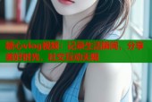 糖心vlog视频：记录生活瞬间，分享美好时光，社交互动无限