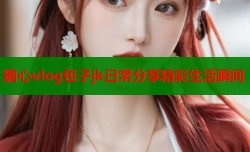 糖心vlog包子jk日常分享精彩生活瞬间