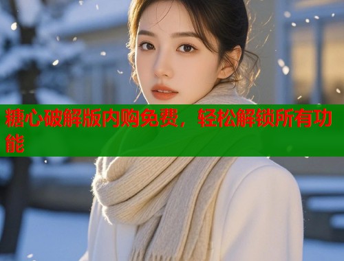 糖心破解版内购免费，轻松解锁所有功能  第1张