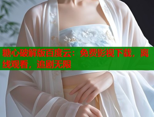 糖心破解版百度云：免费影视下载，离线观看，追剧无限  第1张