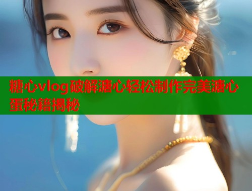 糖心vlog破解溏心轻松制作完美溏心蛋秘籍揭秘  第1张