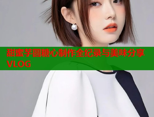 甜蜜芋圆糖心制作全纪录与美味分享VLOG  第1张